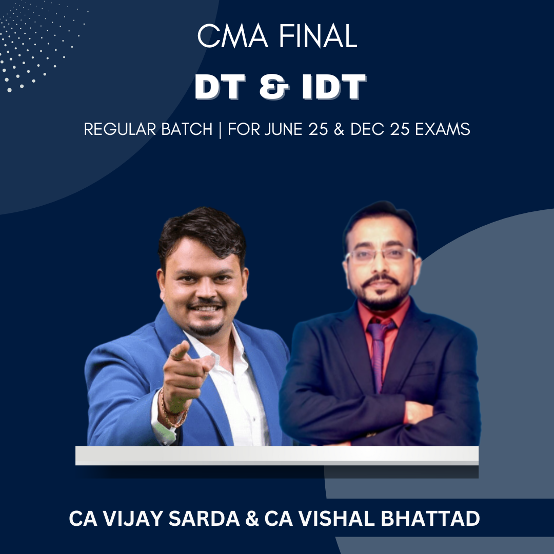 CMA Final  -  DT IDT Regular Batch By CA Vijay Sarda & CA Vishal Bhattad - For June 25 & Dec 25 Exams