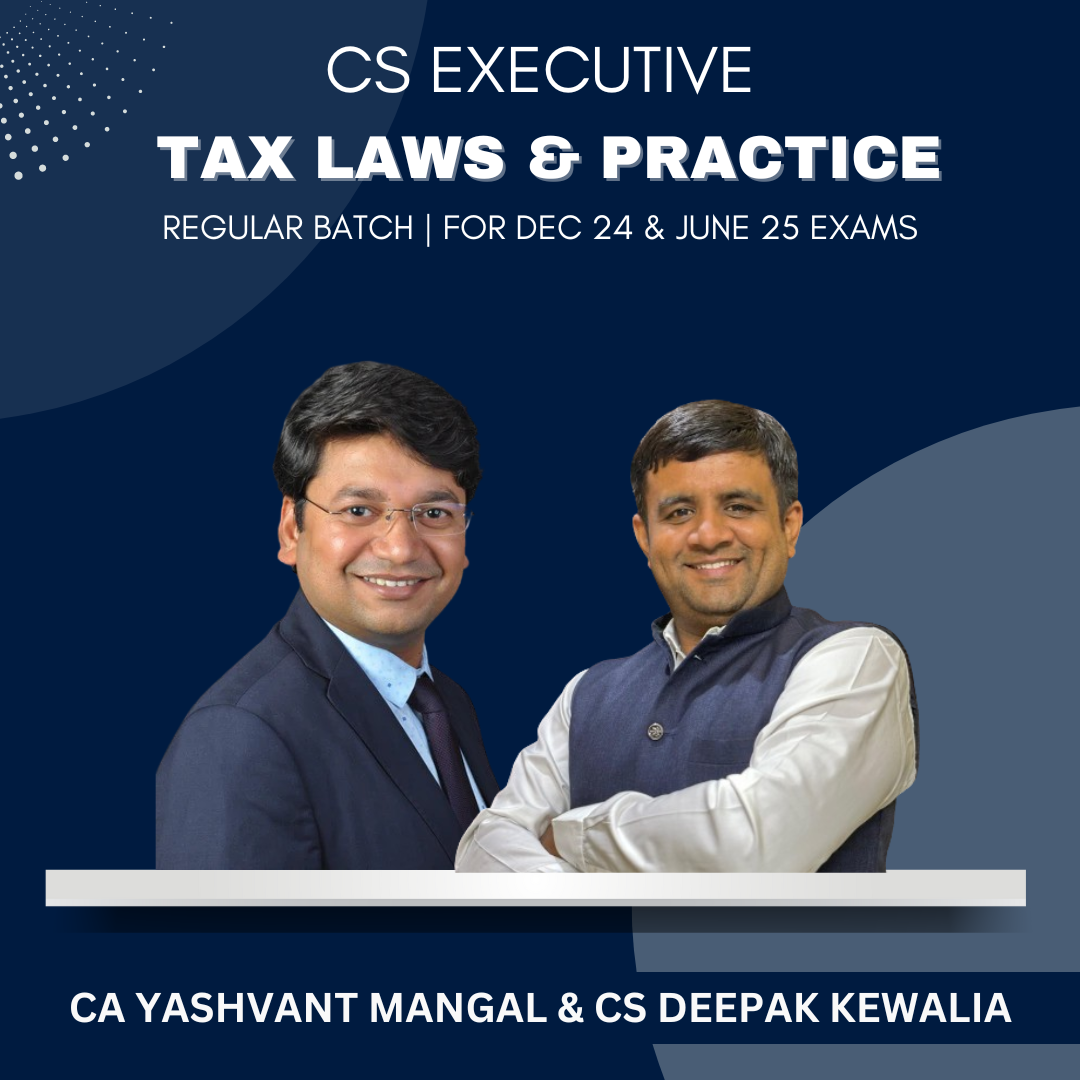 CS Executive - Tax Laws & Practice Regular Batch by CS Deepak Kewalia & CA Yashvant Mangal - For Dec 24 & June 25 Exams