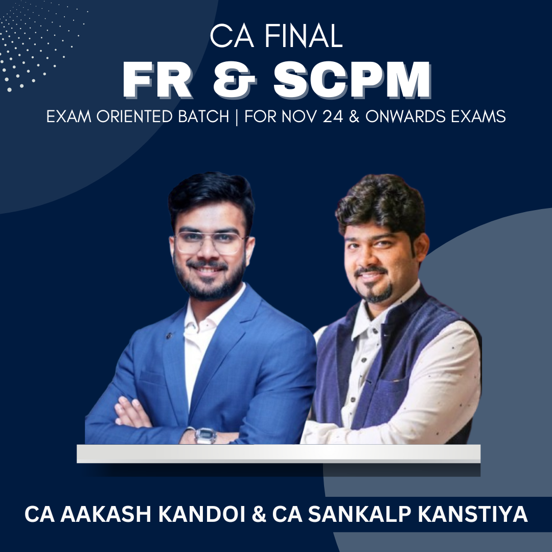 CA Final - FR & Set B SPOM (SCPM) Exam Oriented Batch By CA Sankalp Kanstiya & CA Aakash Kandoi - For Nov 2024 & Onwards