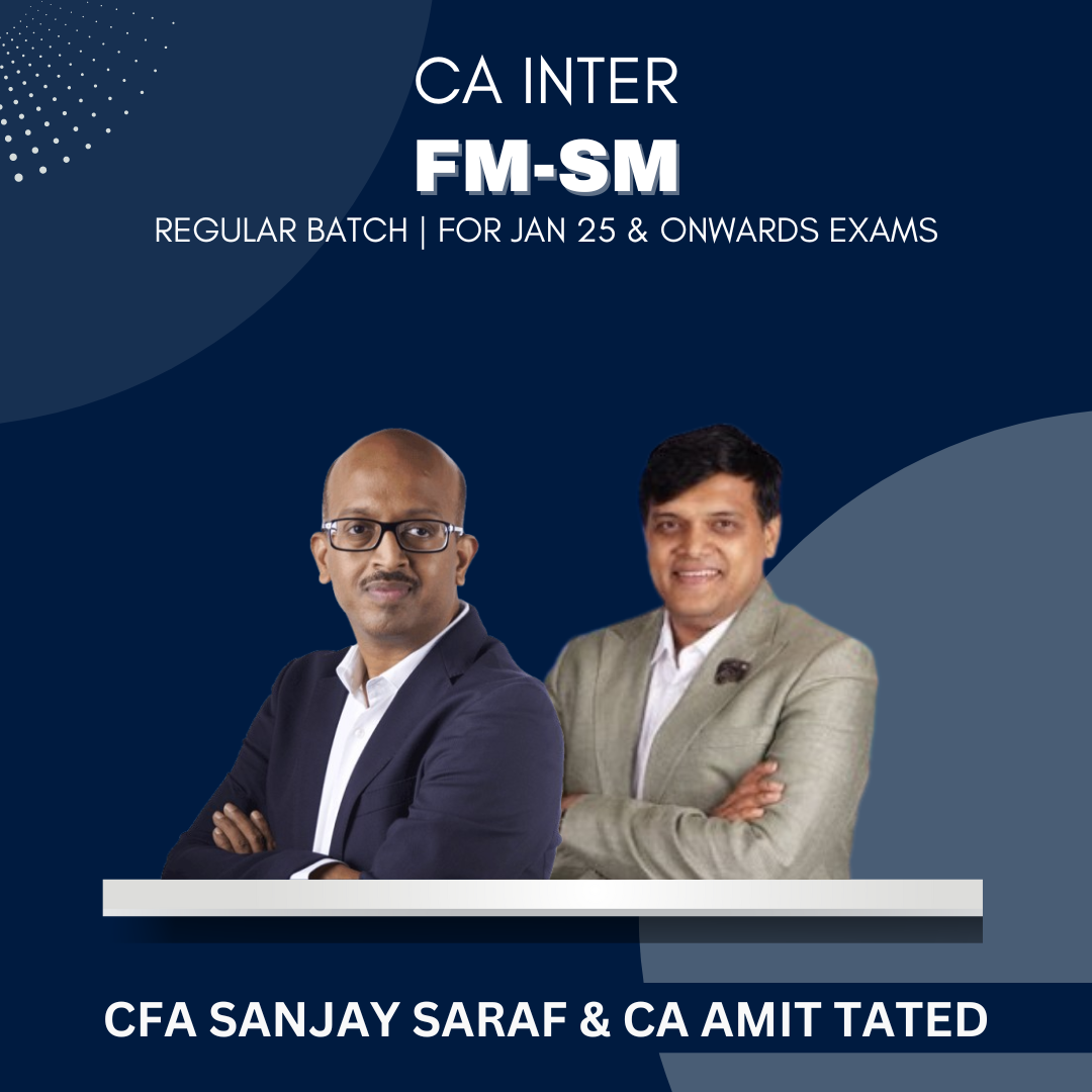 CA Inter - FM SM Regular Batch By Prof Sanjay Saraf and CA Amit Tated - For Jan 25 & Onwards Exams