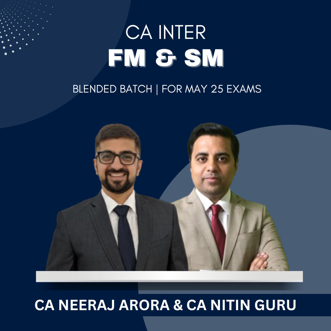 CA Inter - FM & SM Blended Batch By CA Neeraj Arora & CA Nitin Guru - For May 25 Exams