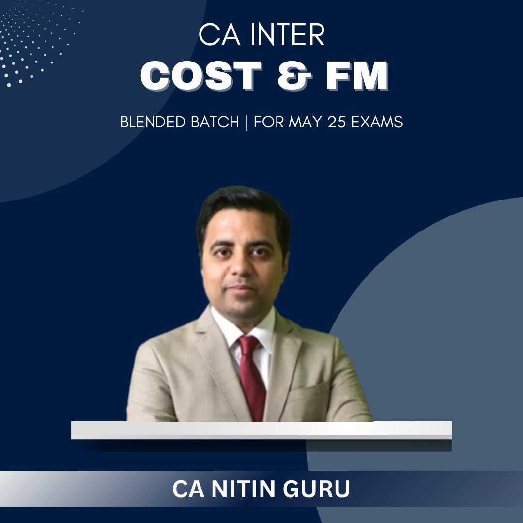 CA Inter - Cost & FM Blended Batch by CA Nitin Guru - For May 25 & Onwards Exam