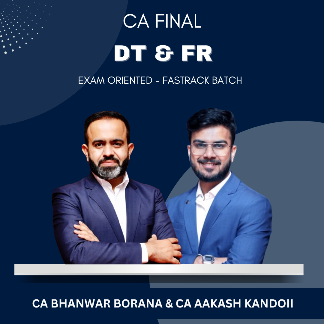CA Final - DT & FR Exam Oriented - Fastrack Batch By CA Bhanwar Borana  & CA Aakash Kandoi - For Nov 24