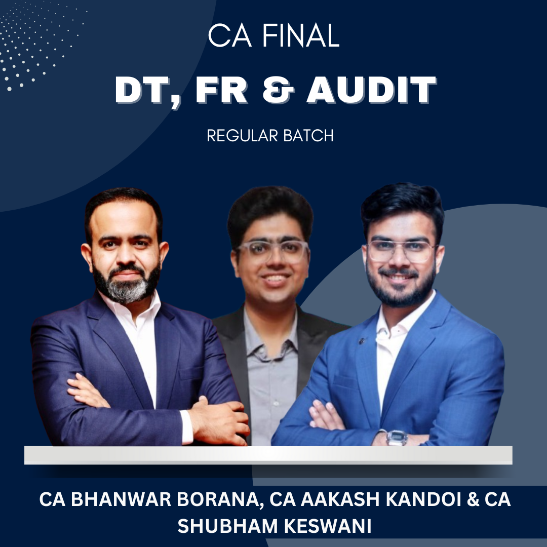 CA Final - DT, FR & Audit Regular Batch by CA Bhanwar Borana, CA Aakash Kandoi & CA Shubham Keswani