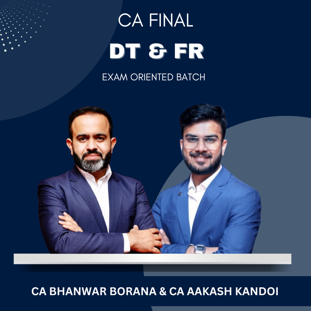 CA Final - DT & FR Exam Oriented batch By CA Bhanwar Borana & CA Aakash Kandoi - Sep 25 & Onwards