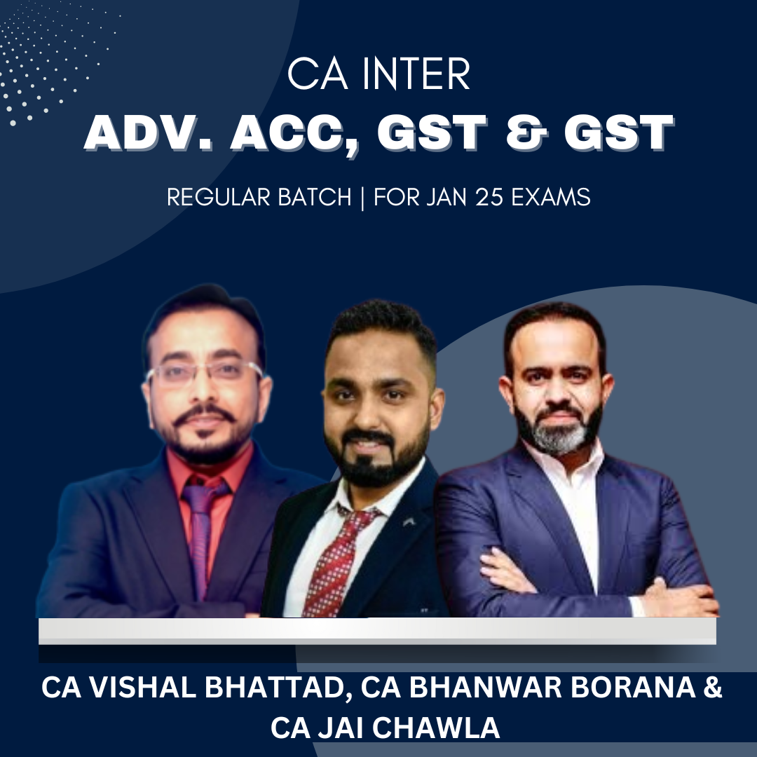 CA Inter - Adv Acc, DT, GST Combo - Regular Batch By CA Jai Chawla, CA Bhanwar Borana & CA Vishal Bhattad - For Jan 2025