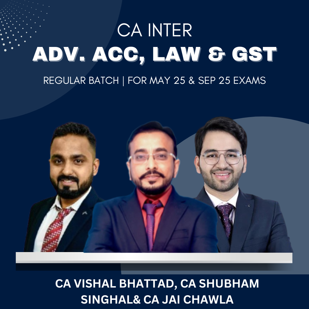 CA Inter - Adv Acc, Law, GST Combo - Regular Batch By CA Jai Chawla, CA Shubham Singhal & CA Vishal Bhattad - For May/Sep 25