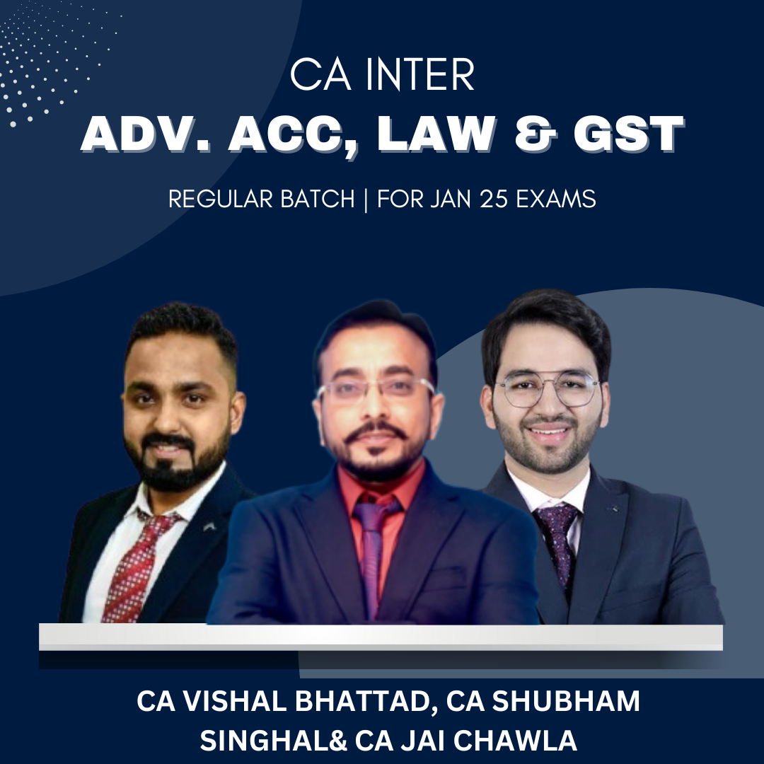 CA Inter - Adv Acc, Law, GST Combo - Regular Batch By CA Jai Chawla, CA Shubham Singhal & CA Vishal Bhattad - For Jan 2025 Exams