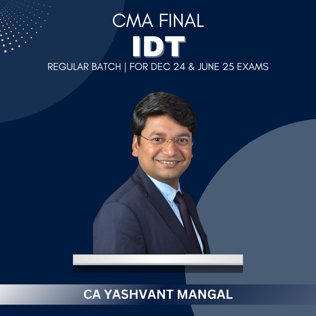 CMA Final - IDT Regular Batch by CA Yashvant Mangal - For Dec 24 & June 25 Exams