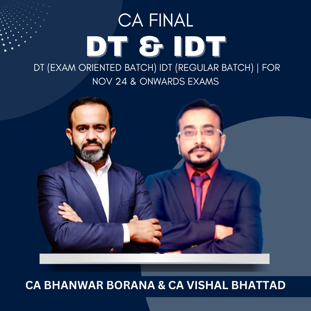 CA Final - DT (Exam-Oriented Batch) & IDT (Regular Batch) by CA Bhanwar Borana & CA Vishal Bhattad - For Nov 2024