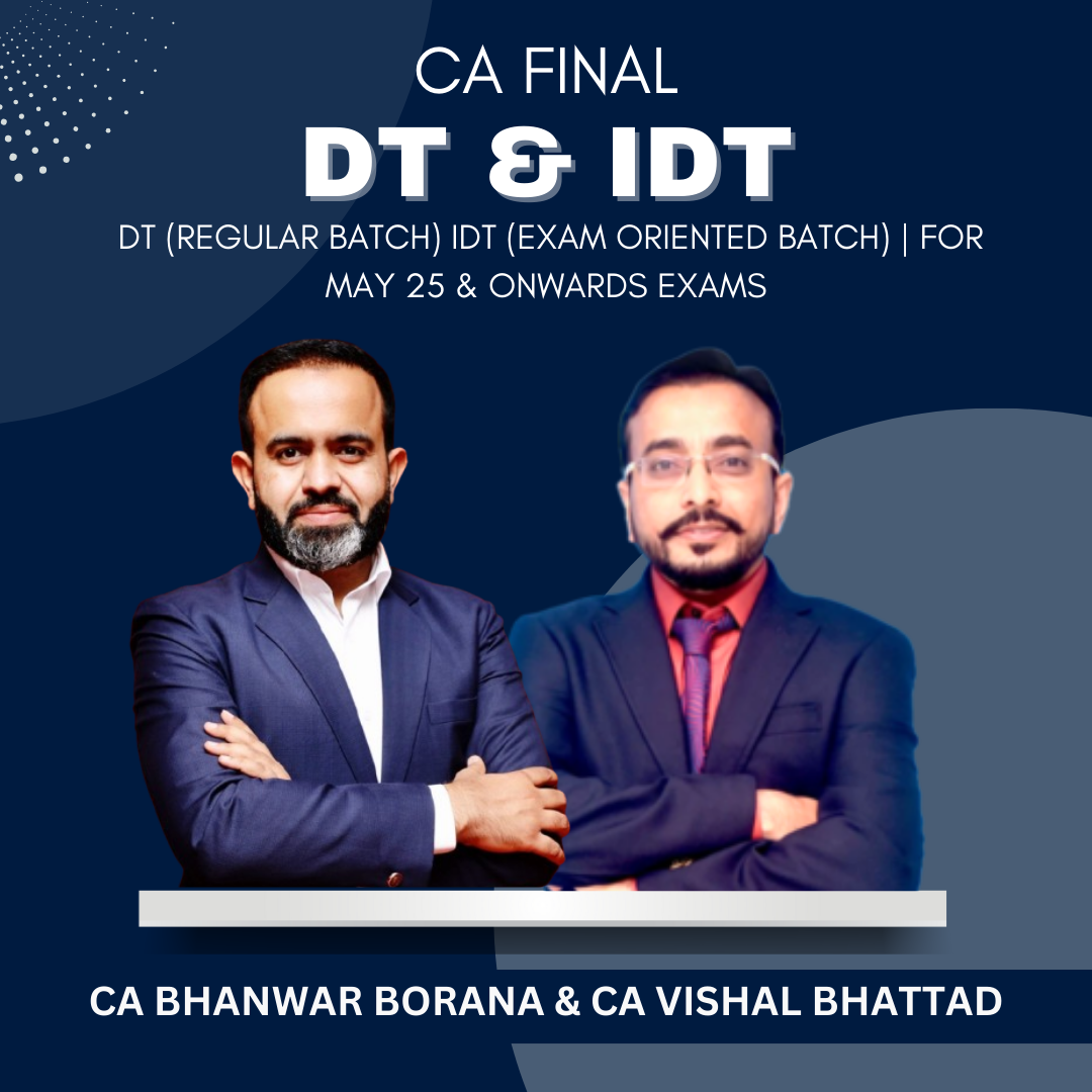 CA Final - DT (Regular Batch) & IDT (Exam-Oriented Batch) by CA Bhanwar Borana & CA Vishal Bhattad - For May & Nov 2025