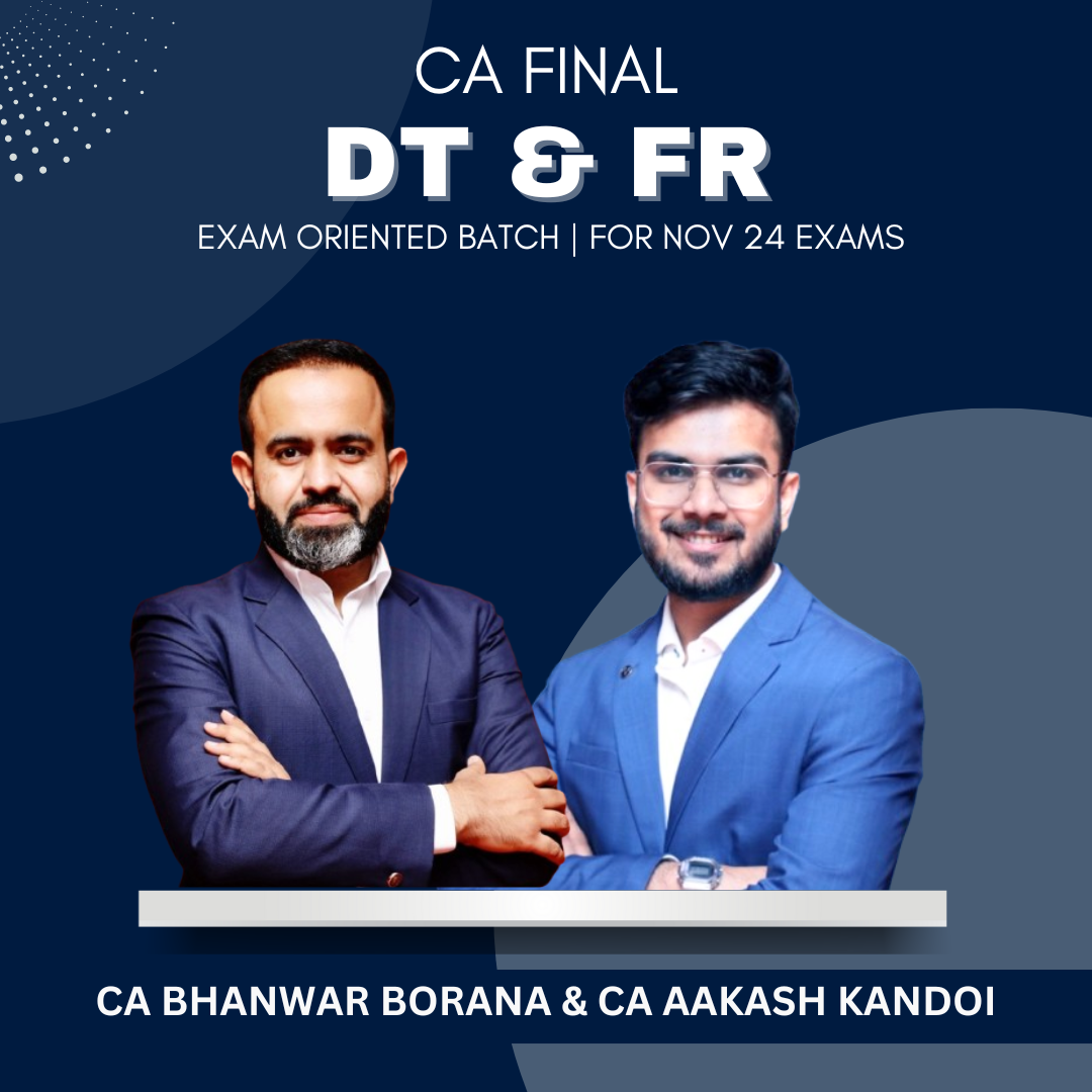 CA Final - DT & FR Exam Oriented - Fastrack Batch By CA Bhanwar Borana  & CA Aakash Kandoi - For Nov 24