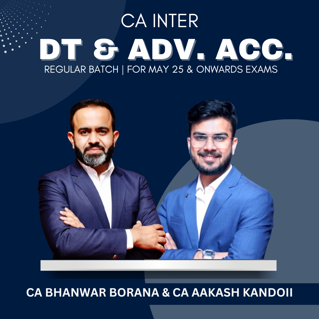 CA/CMA Inter - DT + Adv. Acc. Regular Batch By CA Bhanwar Borana & CA Aakash Kandoi - For May 25 & Onwards