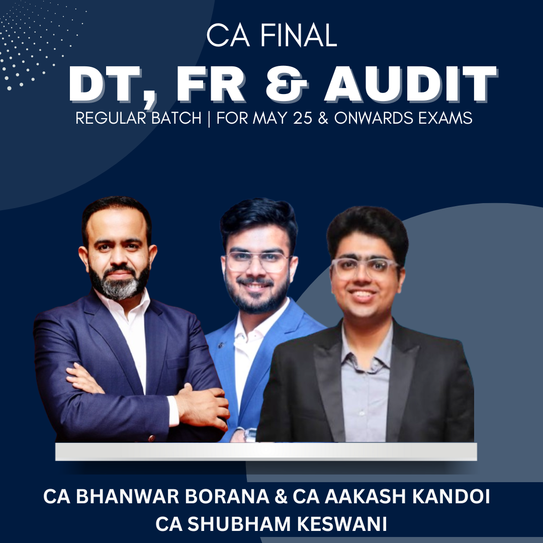 CA Final - DT, FR & Audit Regular Batch by CA Bhanwar Borana, CA Aakash Kandoi & CA Shubham Keswani