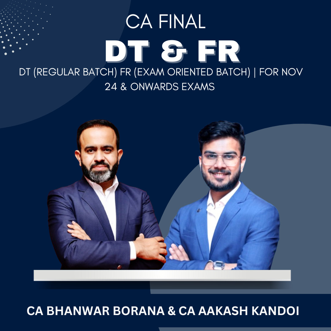 CA Final - DT (Regular Batch) & FR (Exam Oriented Batch) By CA Bhanwar Borana & CA Aakash Kandoi - For Nov 2024