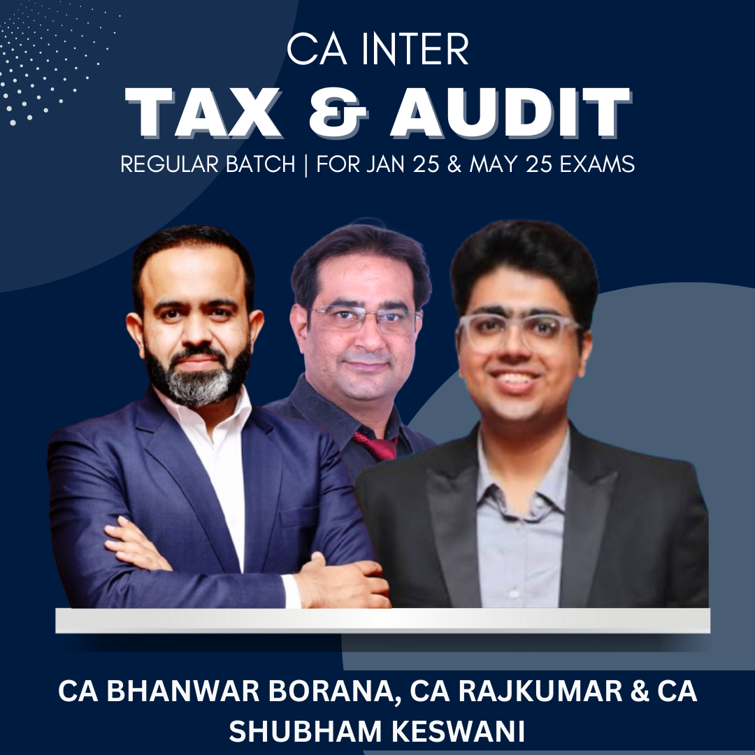 CA Inter - Taxation & Auditing Regular Batch By CA Bhanwar Borana, CA Rajkumar, CA Shubham Keswani - For Jan 25 & Onwards