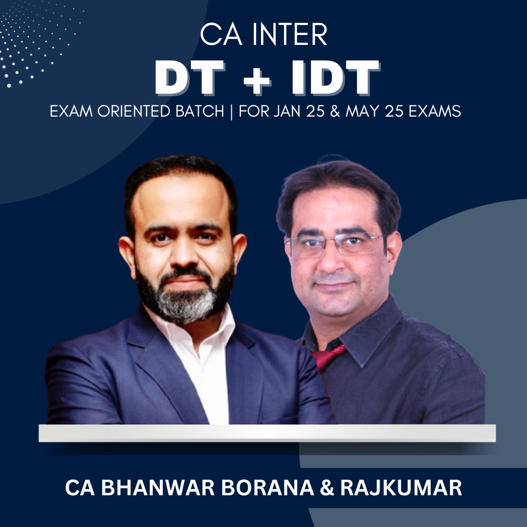 CA Inter - DT & IDT Exam Oriented Fastrack Batch By CA Bhanwar Borana & CA Rajkumar - For Jan 25 & May 25