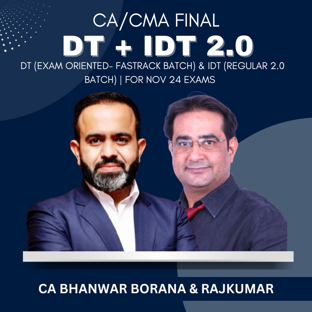 CA FINAL - DT (Exam Oriented- Fastrack Batch) & IDT (Regular 2.0 Batch) by CA Bhanwar Borana & CA Rajkumar - For Nov 2024